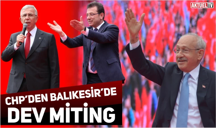 CHP lideri Kemal Kılıçdaroğlu’ndan Balıkesir'de coşkulu Miting