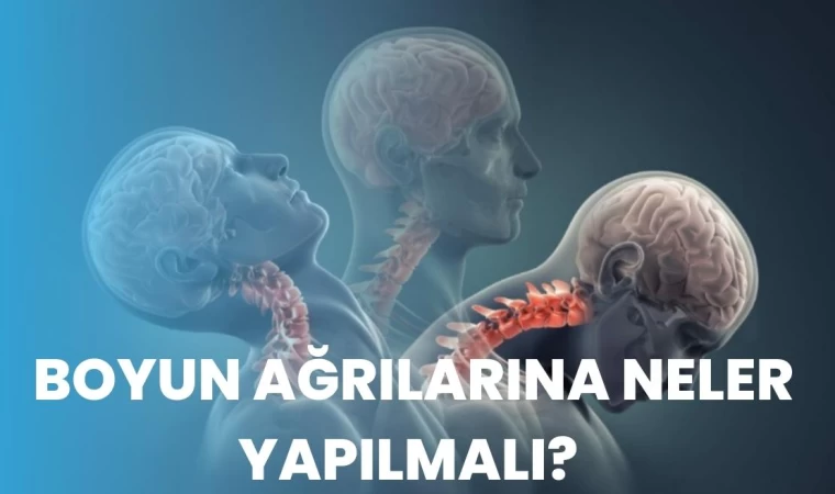 Boyun ağrılarına neler yapılmalı?