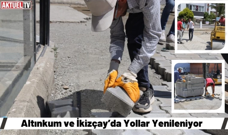 Altınkum ve İkizçay’da yollar yeni görünümüne kavuşuyor