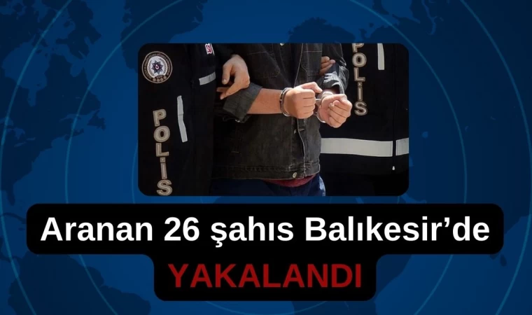 Aranan 26 şahıs Balıkesir’de yakalandı