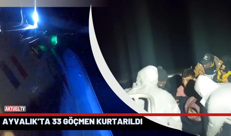 Ayvalık’ta 33 göçmen kurtarıldı