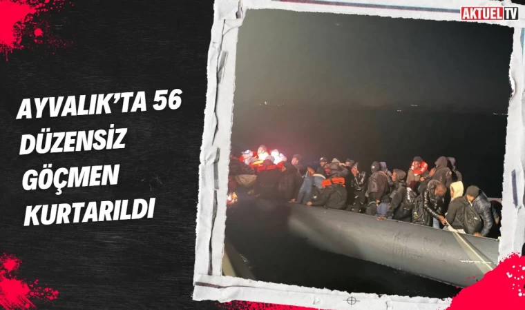 Ayvalık’ta 56 düzensiz göçmen kurtarıldı