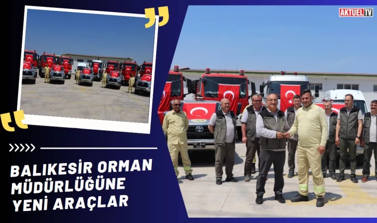 Balıkesir Orman Müdürlüğüne yeni araçlar