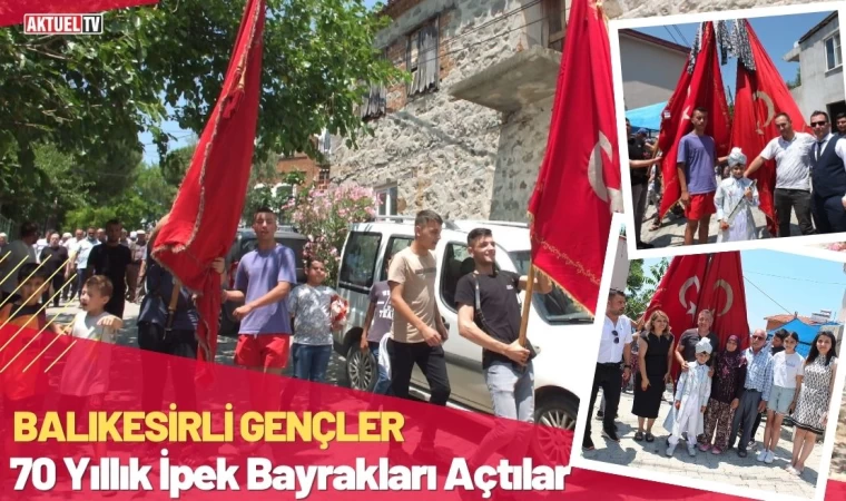 Balıkesirli gençler 70 yıllık ipek bayrakları açtılar