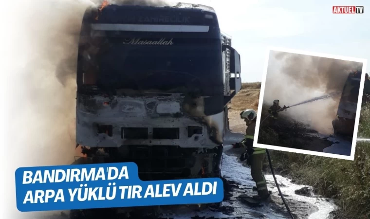 Bandırma'da arpa yüklü tır alev aldı