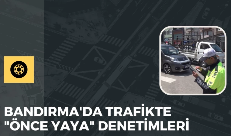 Bandırma'da trafikte "Önce yaya" denetimleri