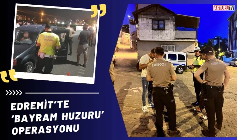 Edremit’te ‘Bayram Huzuru’ Operasyonu