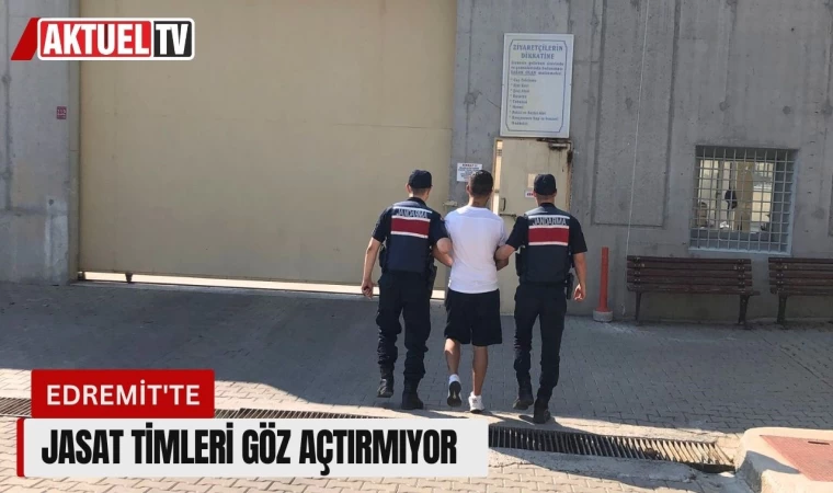 Edremit’te JASAT timleri göz açtırmıyor