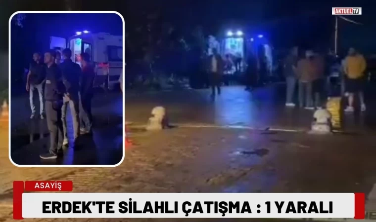 Erdek’te silahlı çatışma : 1 yaralı