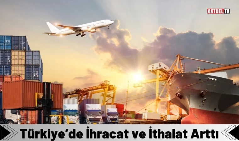 Türkiye’de İhracat ve İthalat Arttı