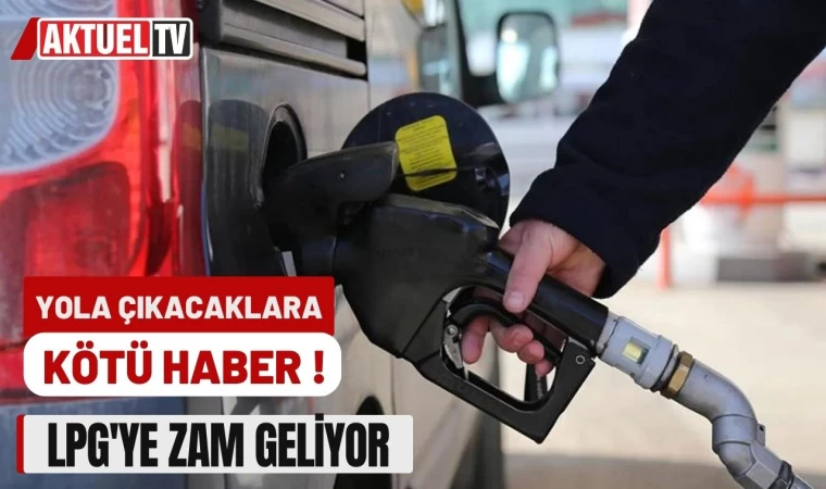 Yola Çıkacaklara Kötü Haber! LPG'ye Zam Geliyor