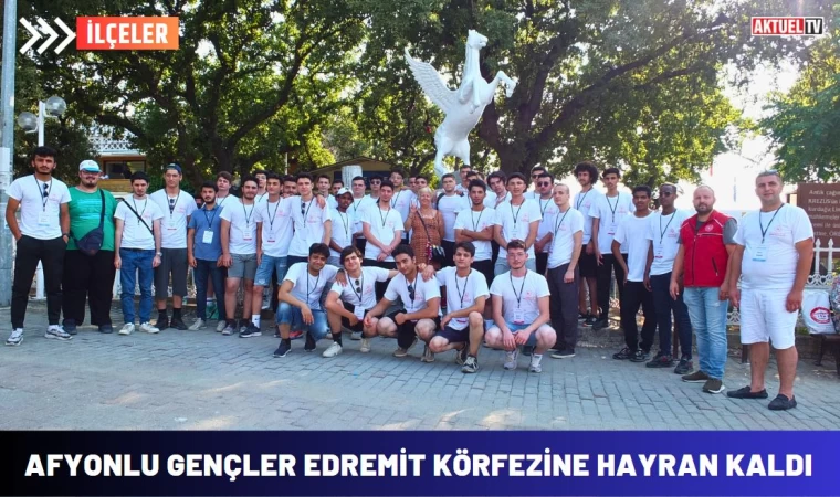 Afyonlu Gençler Edremit Körfezine Hayran Kaldı