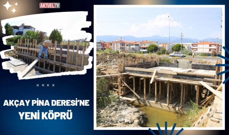 Akçay Pina Deresi’ne Yeni Köprü