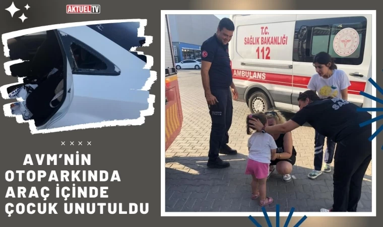 AVM’nin Otoparkında Araç İçinde Çocuk Unutuldu