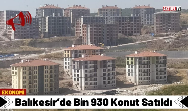 Balıkesir’de Bin 930 Konut Satıldı