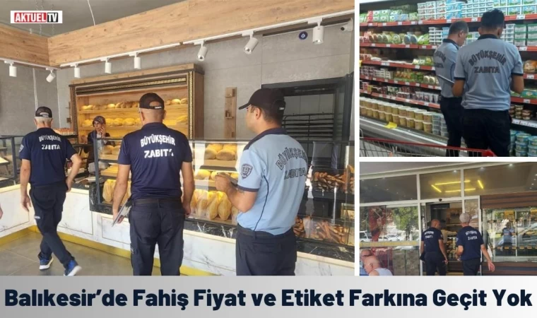 Balıkesir’de Fahiş Fiyat ve Etiket Farkına Geçit Yok