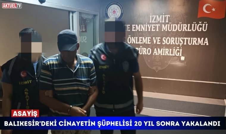 Balıkesir'deki Cinayetin Şüphelisi 20 Yıl Sonra Yakalandı