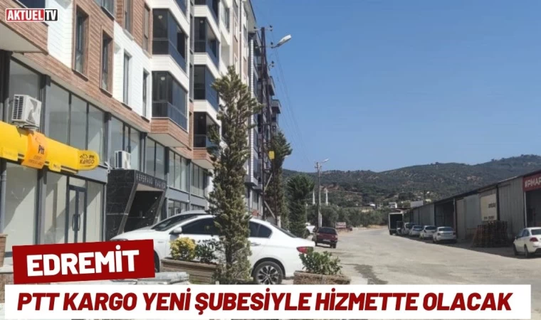 Edremit PTT Kargo Yeni Şubesiyle Hizmette Olacak