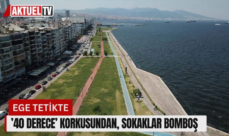 Ege Tetikte, ’40 Derece’ Korkusundan, Sokaklar Bomboş