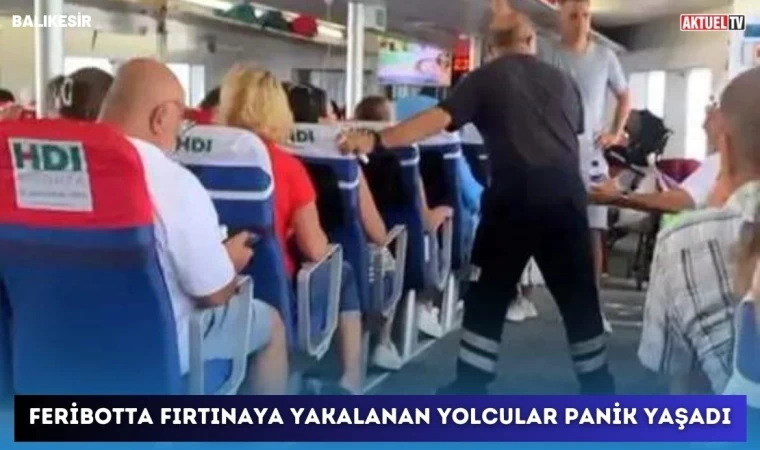 Feribotta Fırtınaya Yakalanan Yolcular Panik Yaşadı