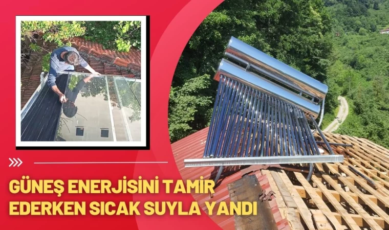 Güneş Enerjisini Tamir Ederken Sıcak Suyla Yandı