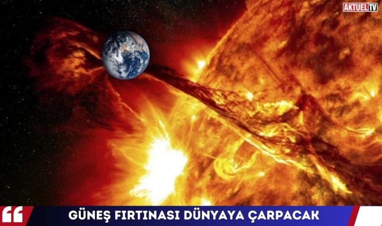 Güneş Fırtınası Bugün Dünya'ya Çarpacak