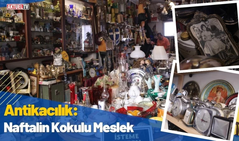 Naftalin Kokulu Meslek: Antikacılık