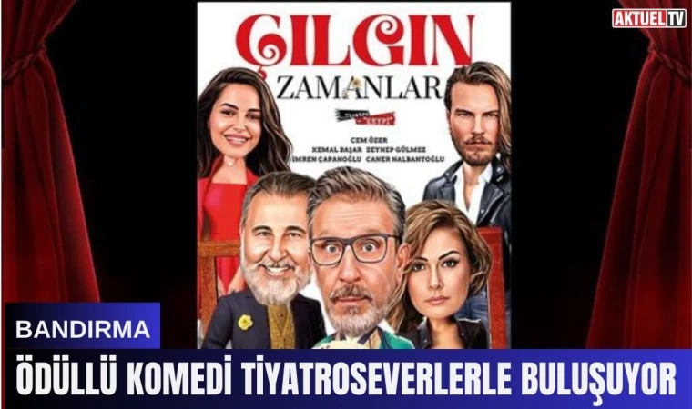 Ödüllü Komedi "Çılgın Zamanlar" Tiyatroseverlerle Buluşuyor