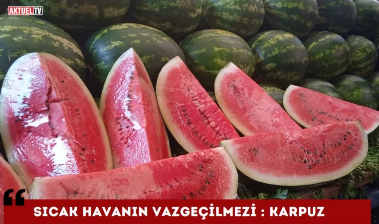 Sıcak Havanın Vazgeçilmezi : Karpuz