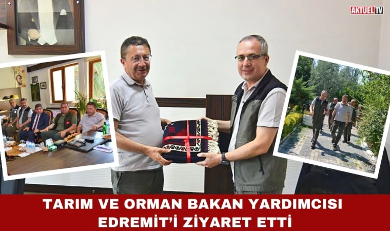 Tarım ve Orman Bakan Yardımcısı Edremit’i Ziyaret Etti