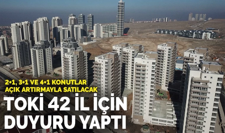 TOKİ 42 il için duyuru yaptı: Konutlar açık artırmayla satılacak