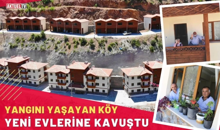 Yangın Felaketini Yaşayan Köy Yeni Evlerine Kavuştu