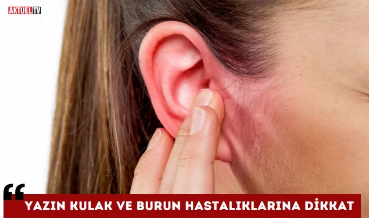 Yazın Kulak ve Burun Hastalıklarına Dikkat