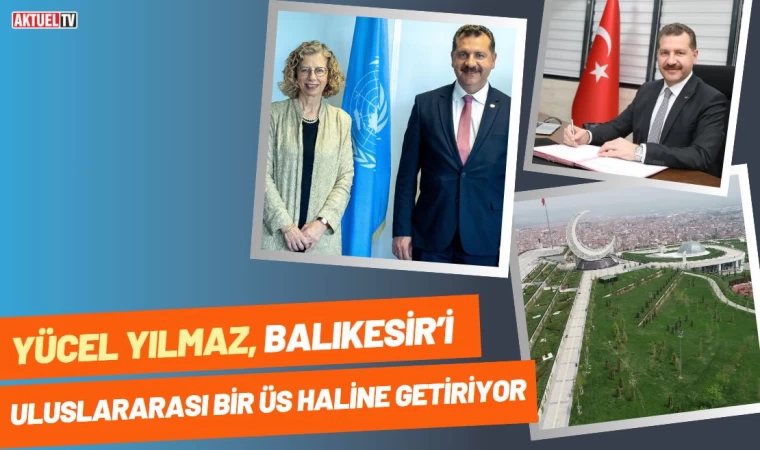 Yücel Yılmaz, Balıkesir’i Uluslararası Bir Üs Haline Getiriyor