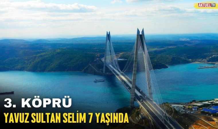 3. Köprü Yavuz Sultan Selim 7. Yaşında