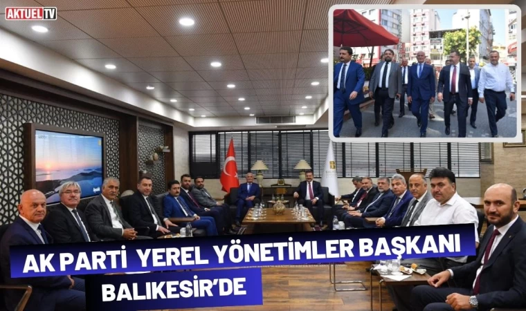 AK Parti Yerel Yönetimler Başkanı, Balıkesir’de