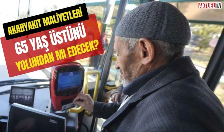 Akaryakıt Maliyetleri 65 Yaş Üstünü Yolundan Mı Edecek?