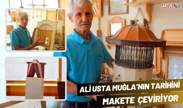 Ali Usta Muğla’nın Tarihini Makete Çeviriyor