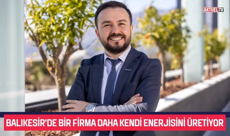 Balıkesir'de Bir Firma Daha Kendi Enerjisini Üretiyor