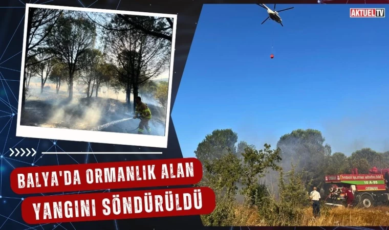 Balya’da Ormanlık Alan Yangını Söndürüldü