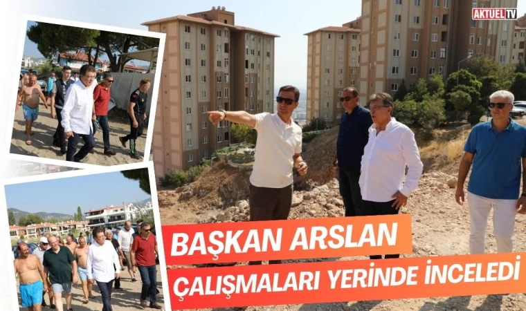 Başkan Arslan Çalışmaları Yerinde İnceledi