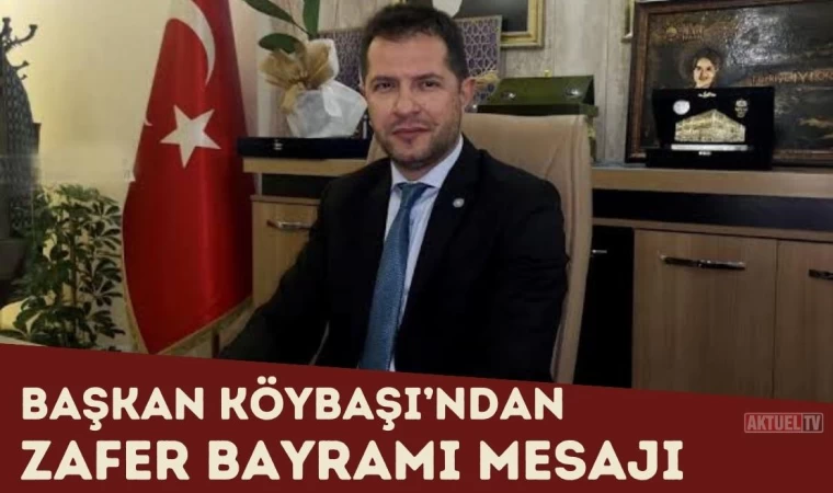 Başkan Köybaşı’ndan Zafer Bayramı Mesajı