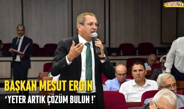 Başkan Mesut Ergin, ‘Yeter Artık Çözüm Bulun!’