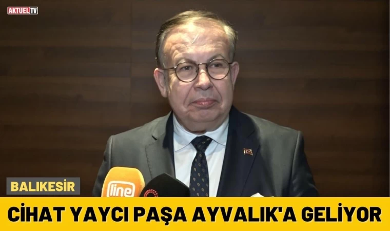 Cihat Yaycı Paşa Ayvalık'a Geliyor