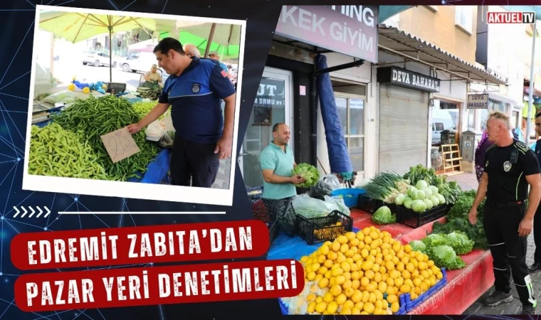 Edremit Zabıta’dan Pazar Yeri Denetimleri