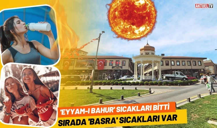 'Eyyam-ı Bahur' Sıcakları Bitti, Sırada 'Basra' Sıcakları