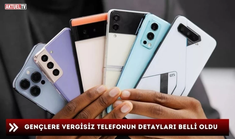 Gençlere Vergisiz Telefonun Detayları Belli Oldu