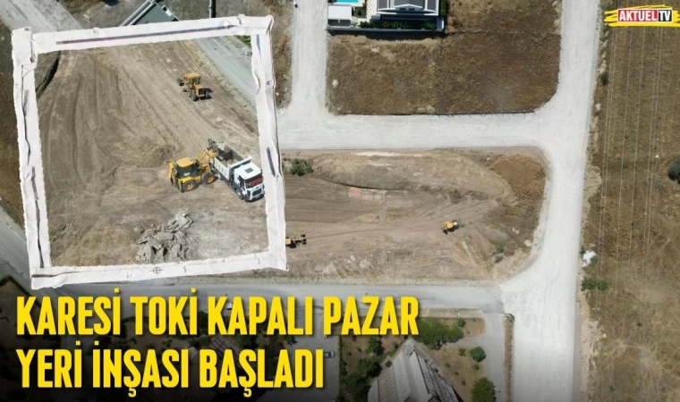 Karesi Toki Pazar Yeri İnşası Başladı