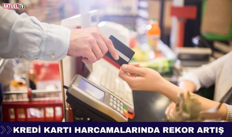 Kredi Kartı Harcamalarında Rekor Artış