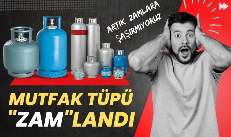 Mutfak Tüpü ‘ZAM’ landı